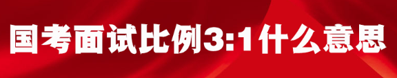 国家公务员考试笔试面试成绩比率3:1的意思是